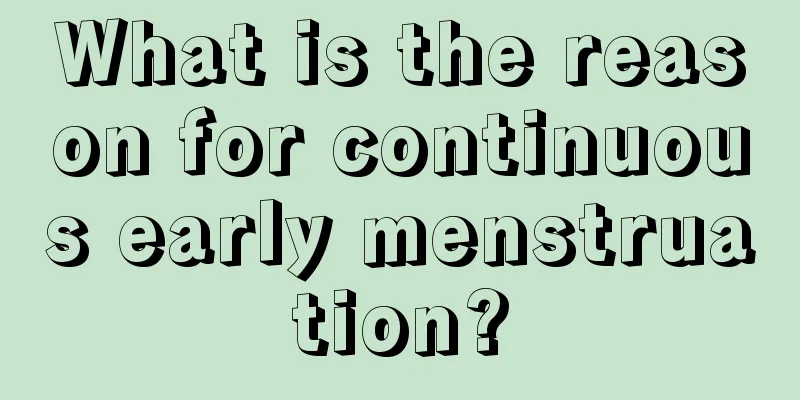 What is the reason for continuous early menstruation?