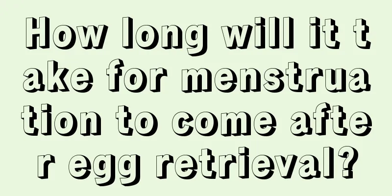 How long will it take for menstruation to come after egg retrieval?