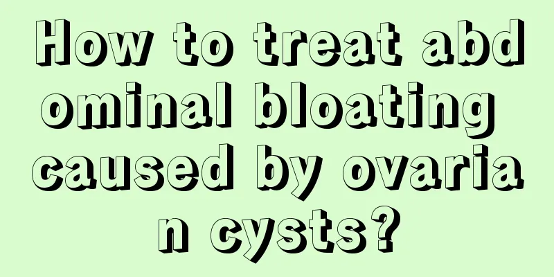 How to treat abdominal bloating caused by ovarian cysts?