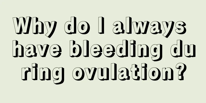 Why do I always have bleeding during ovulation?