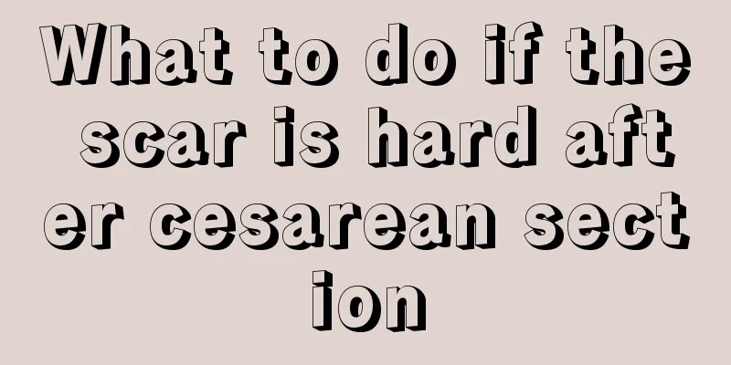 What to do if the scar is hard after cesarean section