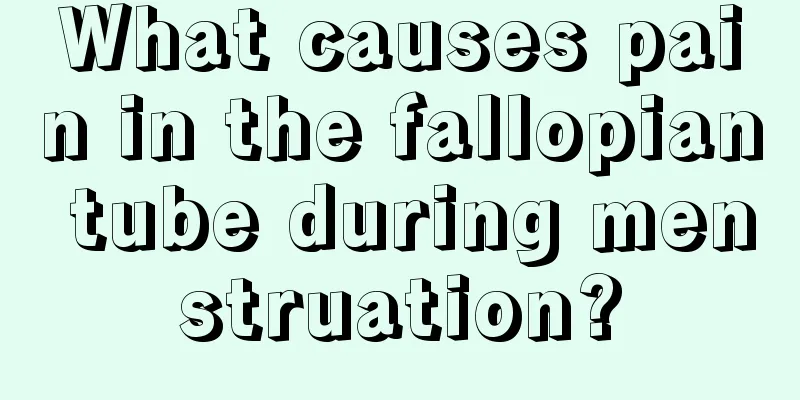 What causes pain in the fallopian tube during menstruation?