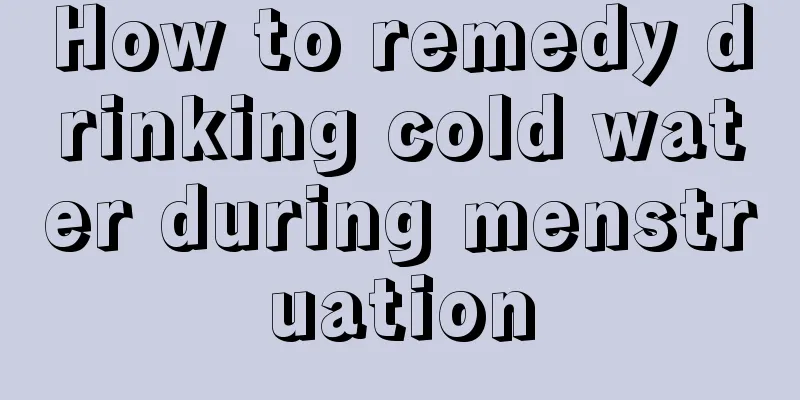 How to remedy drinking cold water during menstruation