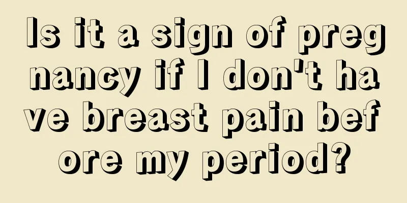 Is it a sign of pregnancy if I don't have breast pain before my period?