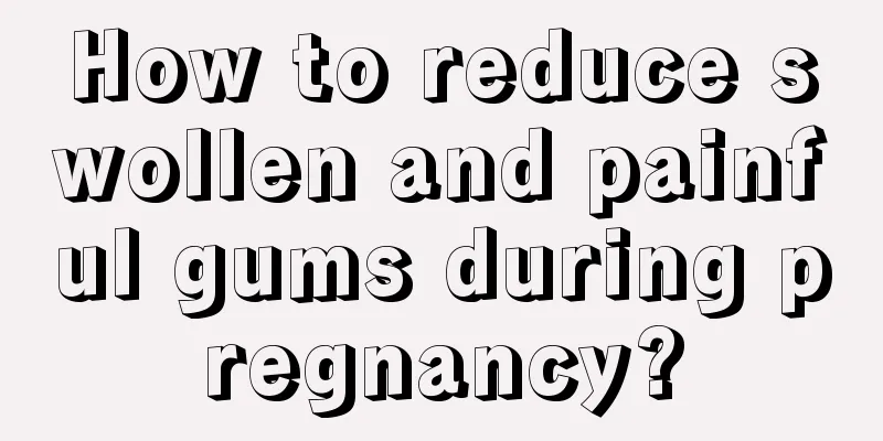 How to reduce swollen and painful gums during pregnancy?