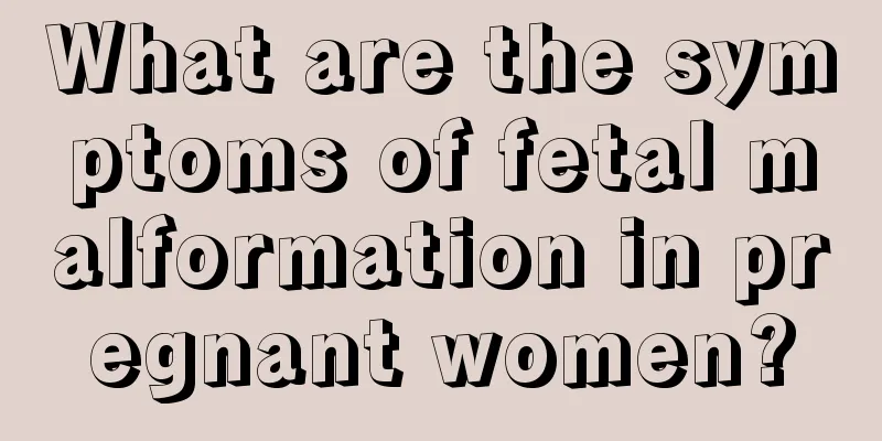 What are the symptoms of fetal malformation in pregnant women?