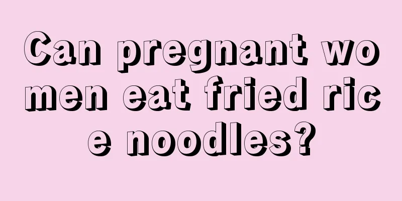 Can pregnant women eat fried rice noodles?