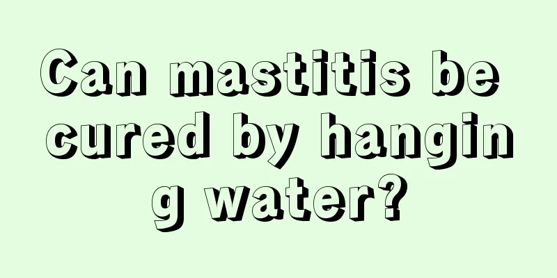 Can mastitis be cured by hanging water?