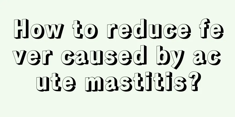 How to reduce fever caused by acute mastitis?