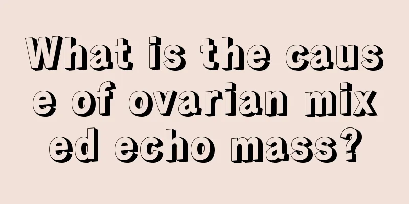 What is the cause of ovarian mixed echo mass?