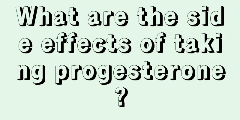 What are the side effects of taking progesterone?