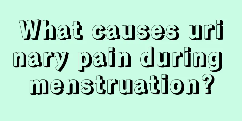 What causes urinary pain during menstruation?