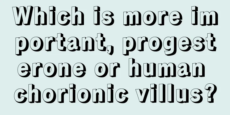 Which is more important, progesterone or human chorionic villus?