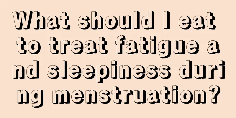 What should I eat to treat fatigue and sleepiness during menstruation?