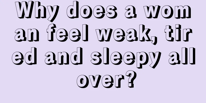 Why does a woman feel weak, tired and sleepy all over?