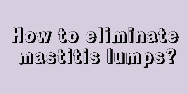 How to eliminate mastitis lumps?