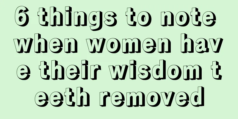 6 things to note when women have their wisdom teeth removed