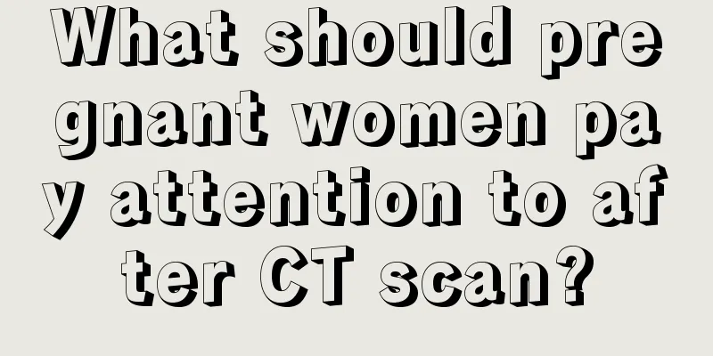 What should pregnant women pay attention to after CT scan?