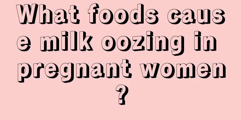 What foods cause milk oozing in pregnant women?