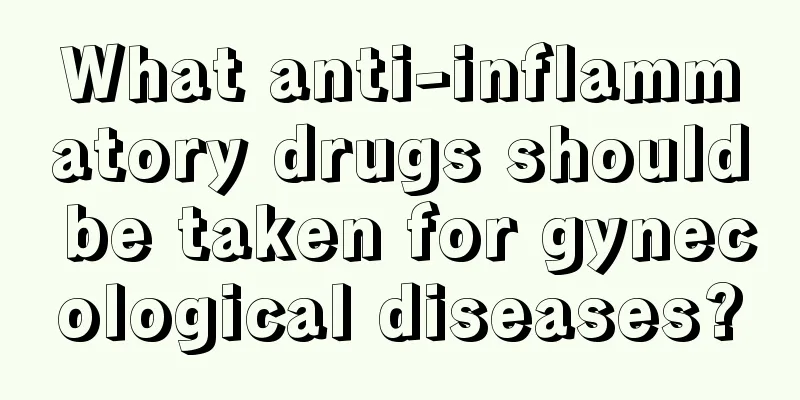 What anti-inflammatory drugs should be taken for gynecological diseases?