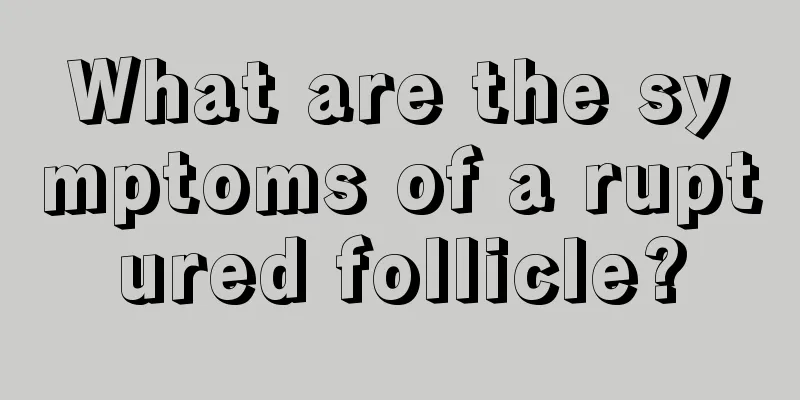 What are the symptoms of a ruptured follicle?