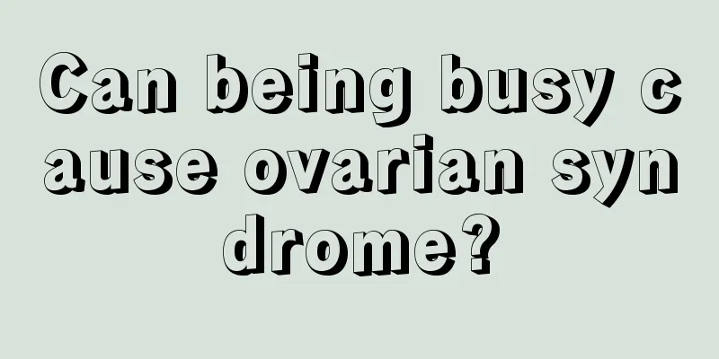 Can being busy cause ovarian syndrome?