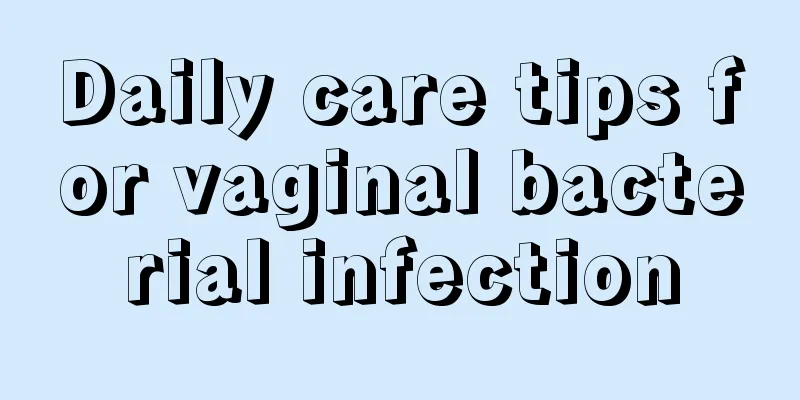 Daily care tips for vaginal bacterial infection