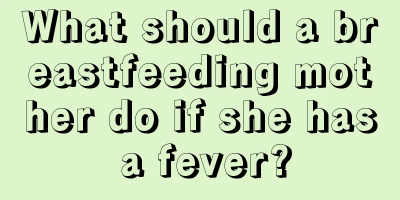 What should a breastfeeding mother do if she has a fever?