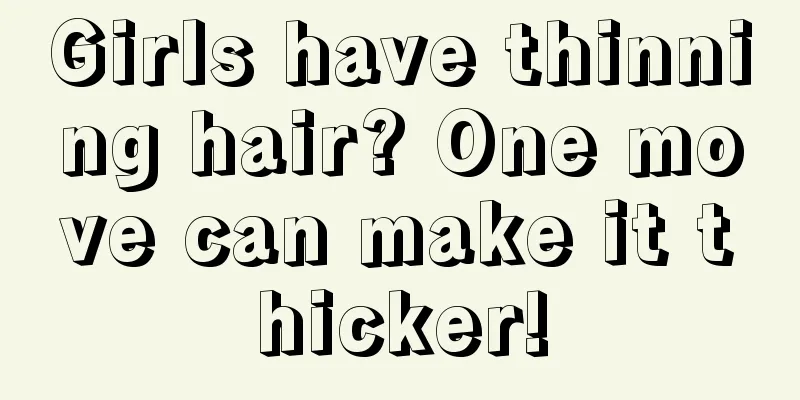 Girls have thinning hair? One move can make it thicker!