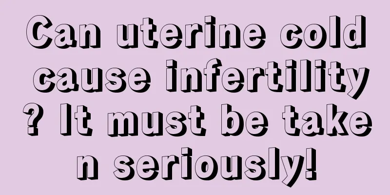 Can uterine cold cause infertility? It must be taken seriously!