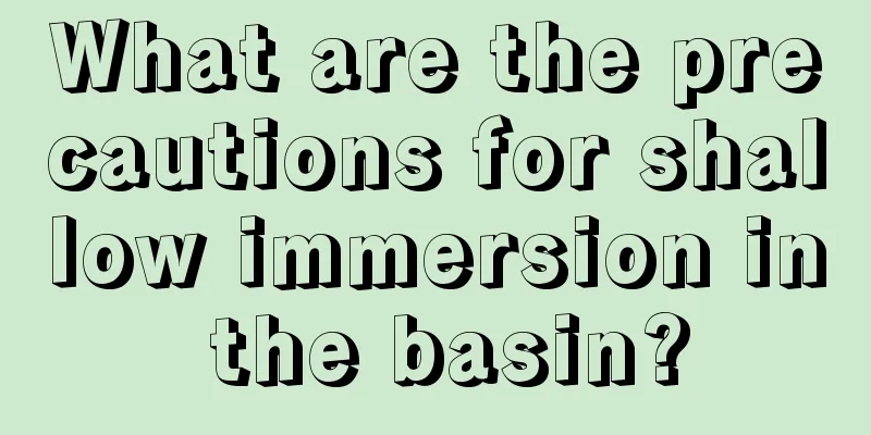 What are the precautions for shallow immersion in the basin?