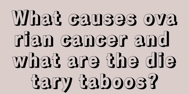 What causes ovarian cancer and what are the dietary taboos?