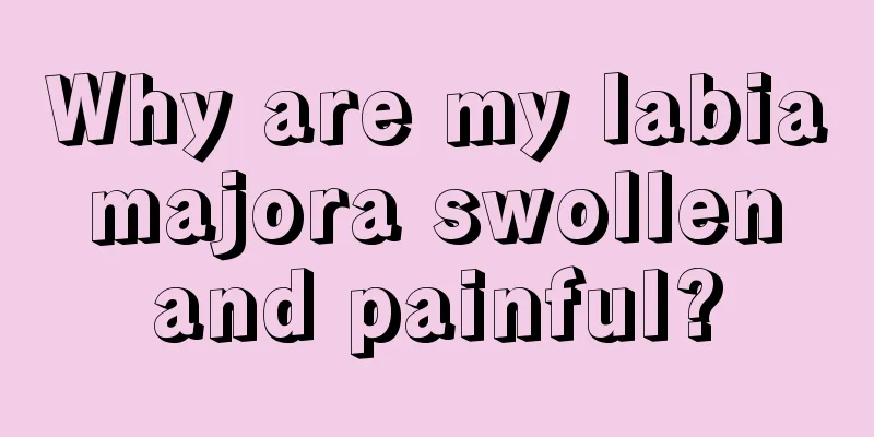 Why are my labia majora swollen and painful?