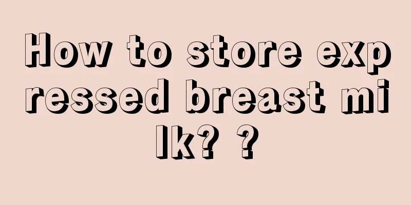 How to store expressed breast milk? ?