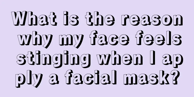 What is the reason why my face feels stinging when I apply a facial mask?