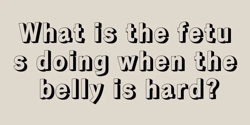 What is the fetus doing when the belly is hard?