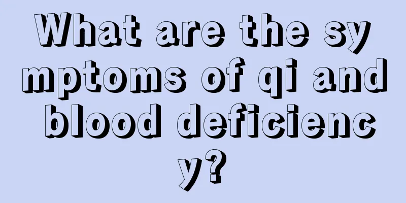 What are the symptoms of qi and blood deficiency?