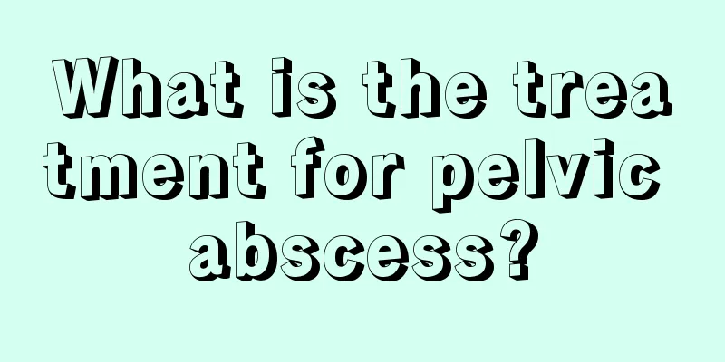 What is the treatment for pelvic abscess?