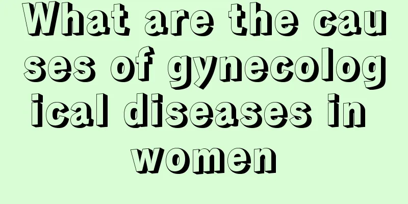 What are the causes of gynecological diseases in women