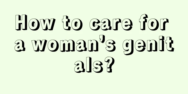 How to care for a woman’s genitals?