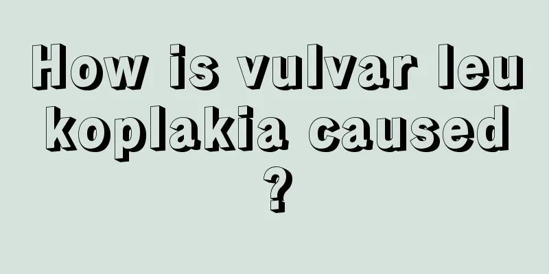 How is vulvar leukoplakia caused?