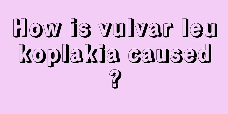 How is vulvar leukoplakia caused?