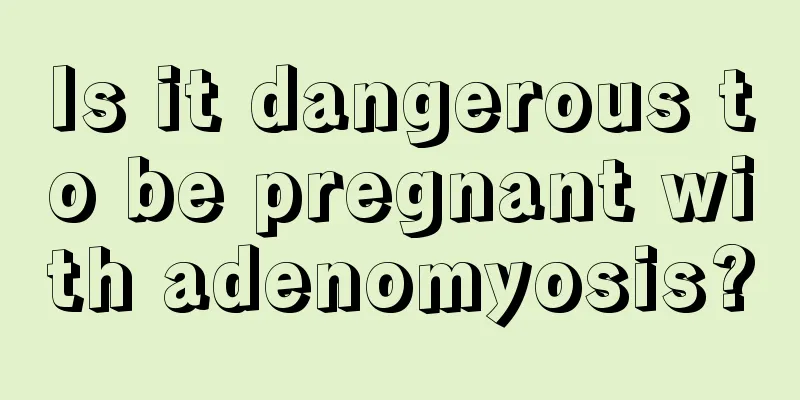 Is it dangerous to be pregnant with adenomyosis?