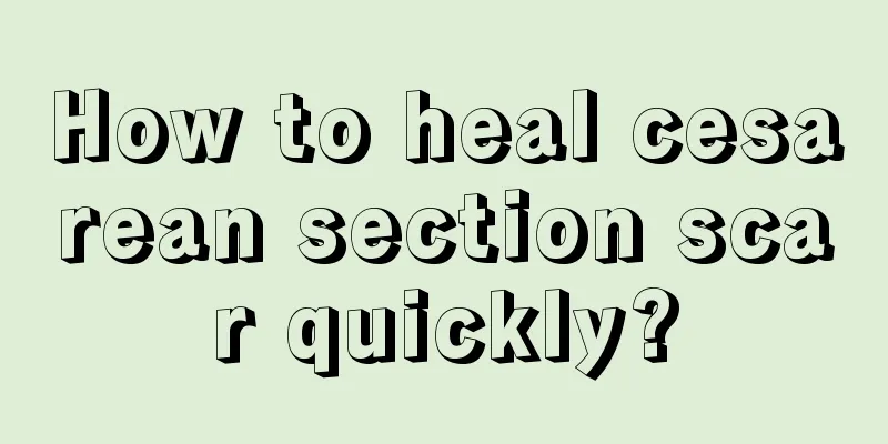 How to heal cesarean section scar quickly?