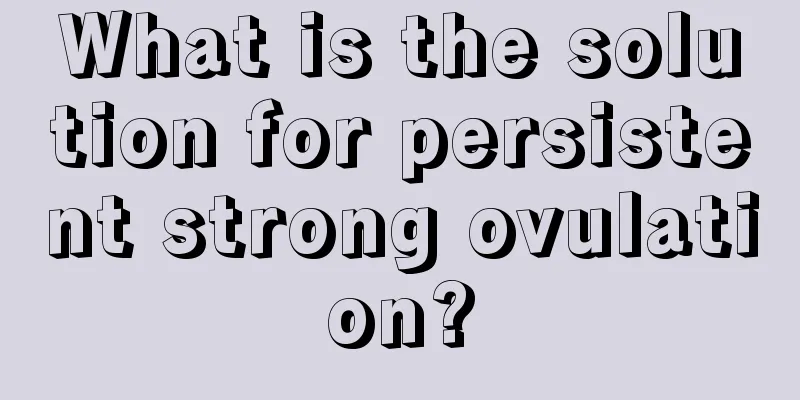 What is the solution for persistent strong ovulation?