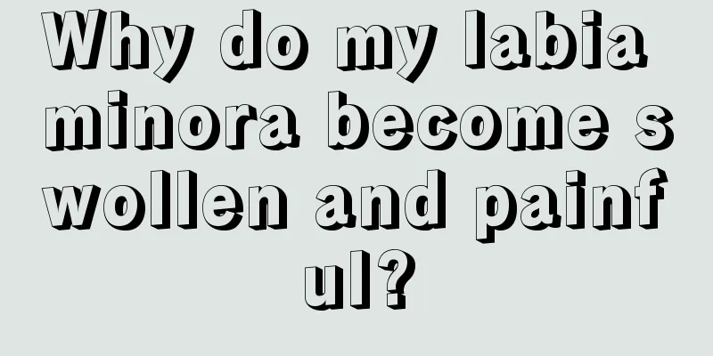 Why do my labia minora become swollen and painful?