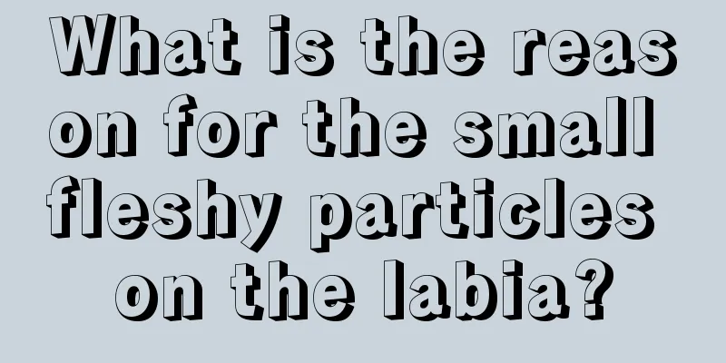 What is the reason for the small fleshy particles on the labia?