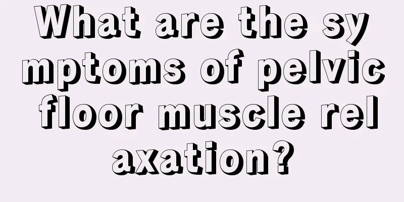 What are the symptoms of pelvic floor muscle relaxation?