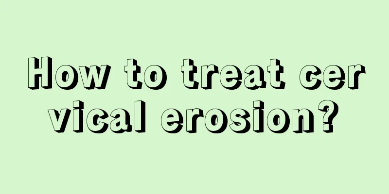 How to treat cervical erosion?