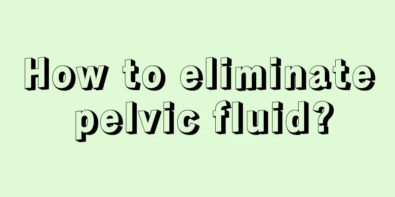 How to eliminate pelvic fluid?